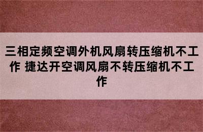 三相定频空调外机风扇转压缩机不工作 捷达开空调风扇不转压缩机不工作